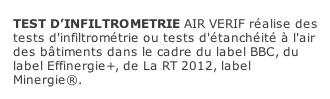 TEST D’INFILTROMETRIE AIR VERIF réalise des tests d'infiltrométrie ou tests d'étanchéité à l'air des bâtiments dans le cadre du label BBC, du label Effinergie+, de La RT 2012, label Minergie®.