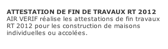 ATTESTATION DE FIN DE TRAVAUX RT 2012 AIR VERIF réalise les attestations de fin travaux RT 2012 pour les construction de maisons individuelles ou accolées.