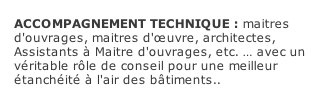 ACCOMPAGNEMENT TECHNIQUE : maitres d'ouvrages, maitres d'œuvre, architectes, Assistants à Maitre d'ouvrages, etc. … avec un véritable rôle de conseil pour une meilleur étanchéité à l'air des bâtiments..